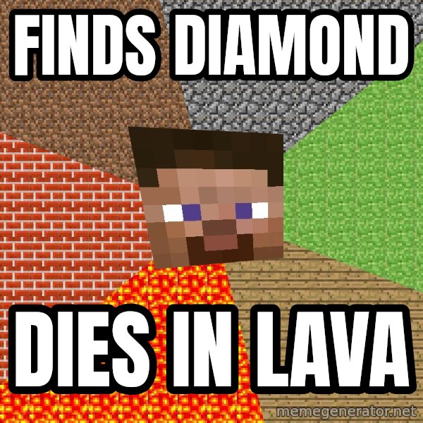 Minecraft Guy meme: finds diamond / dies in lava