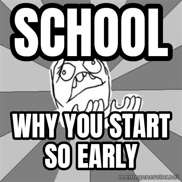 Whyyy??? meme: sCHOOL / WHY YOU START SO EARLY