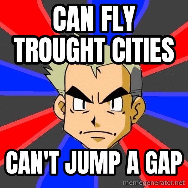 Professor Oak meme: can fly trought cities / can't jump a gap
