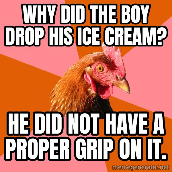 Anti Joke Chicken meme: Why did the boy drop his ice cream? / he did not have a proper grip on it.
