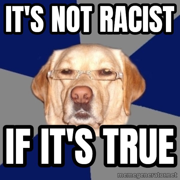 Racist Dog meme: It's not racist / If it's true