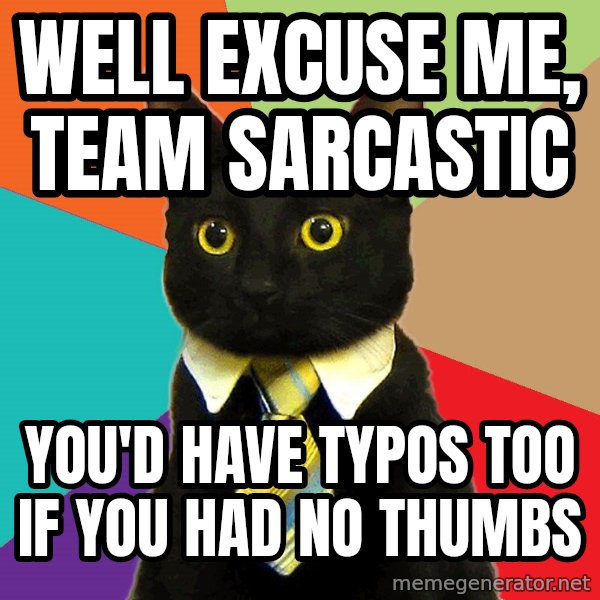 Business Cat meme: Well excuse me, team sarcastic / YOu'd have typos too if you had no thumbs