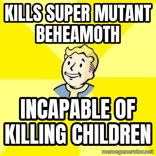 Fallout 3 meme: Kills super mutant beheamoth / Incapable of killing children