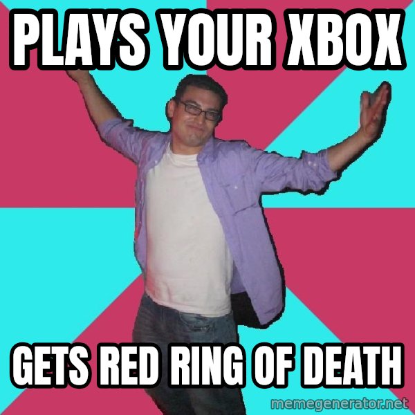 Douchebag Roommate meme: plays your xbox / gets red ring of death