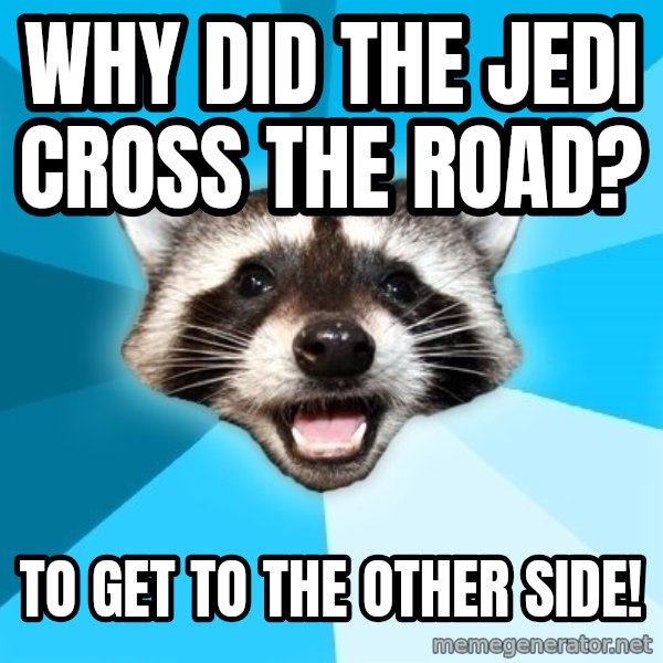 Lame Pun Coon meme: Why did the jedi Cross the road? / To get to the other side!