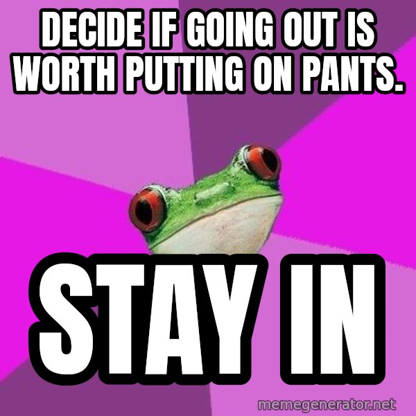 Foul Bachelorette Frog meme: decide if going out is worth putting on pants. / stay in