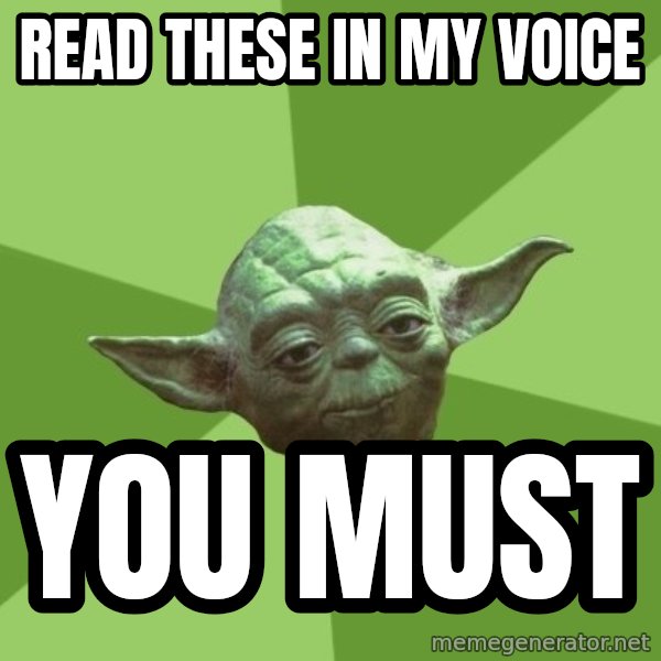 Advice Yoda Gives meme: Read these in my voice / you must