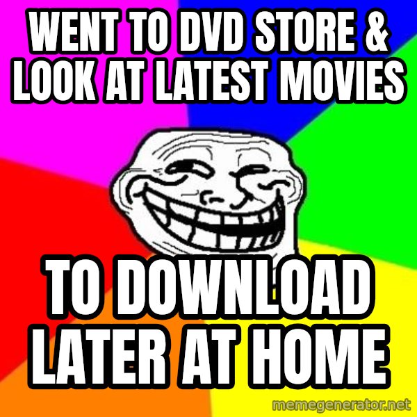 Trollface meme: WENT TO dvD STORE & look at LATEST MOVIEs / to download later at home