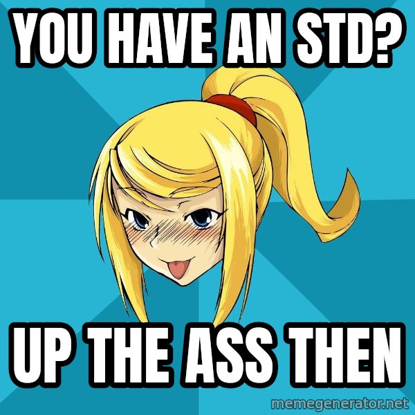 Horney Samus meme: you have an std? / up the ass then