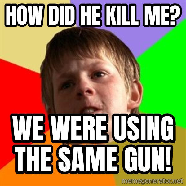 Angry School Boy meme: How did he kill me? / We were using the same gun!