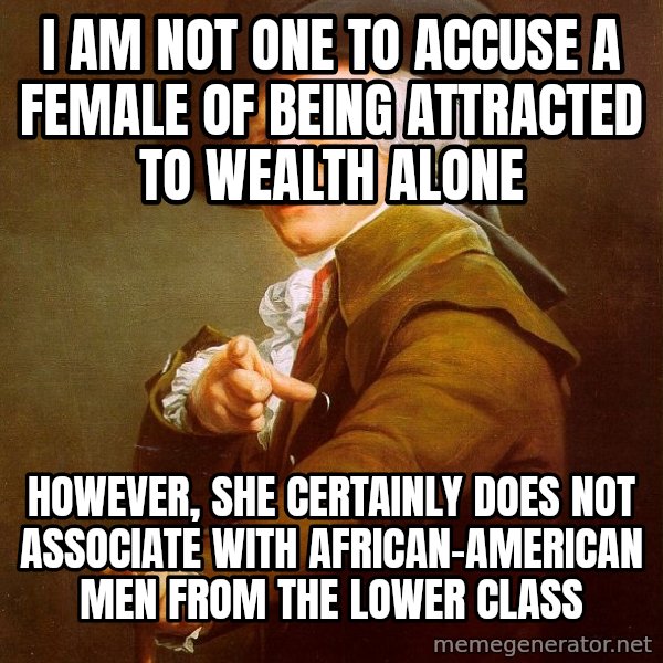 Joseph Ducreux meme: i am not one to accuse a female of being attracted to wealth alone / however, she certainly does not associate with african-american men from the lower class