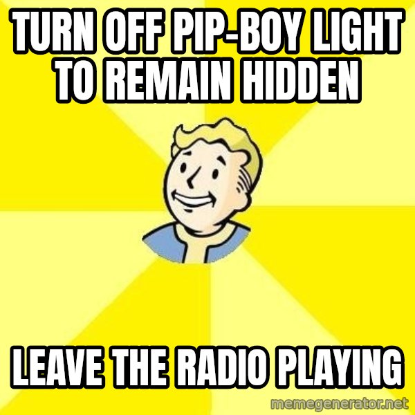 Fallout 3 meme: TURN OFF PIP-BOY LIGHT TO REMAIN HIDDEN / LEAVE THE RADIO PLAYING