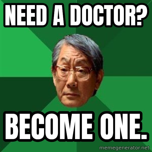 High Expectations Asian Father meme: Need a Doctor? / become one.
