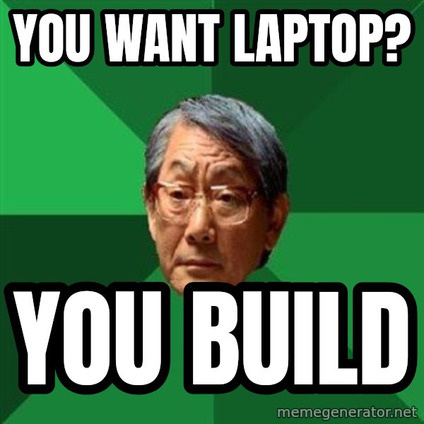 High Expectations Asian Father meme: you want laptop? / You build
