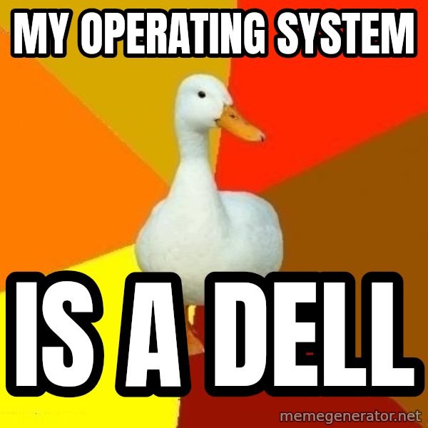 Technologically Impaired Duck meme: my operating system / is a dell