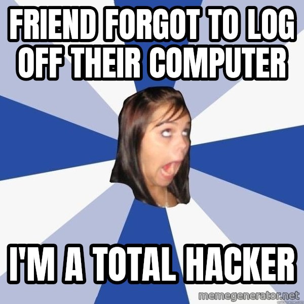 Annoying Facebook Girl meme: friend forgot to log off their computer / i'm a total hacker