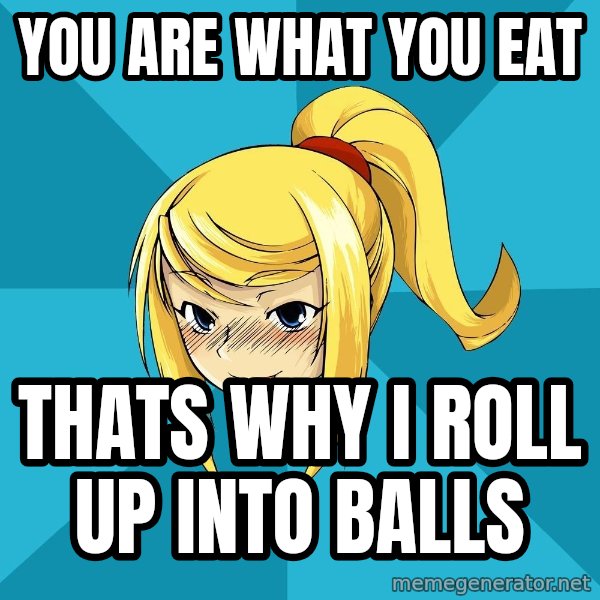 Horney Samus meme: you are what you eat / thats why i roll up into balls