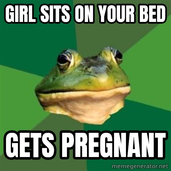 Foul Bachelor Frog meme: girl sits on your bed / gets pregnant