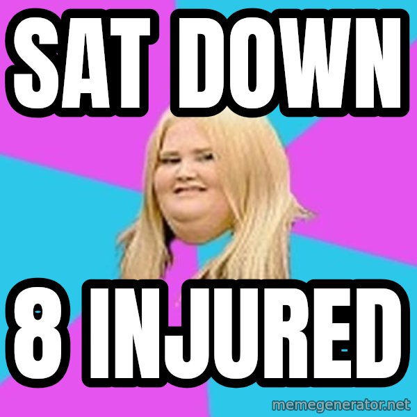 Fat Girl meme: Sat down / 8 injured