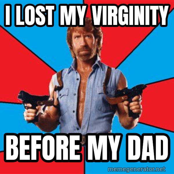 Chuck Norris  meme: I lost my virginity / Before my dad