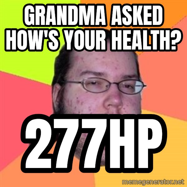 Butthurt Dweller meme: grandma asked how's your health? / 277hp