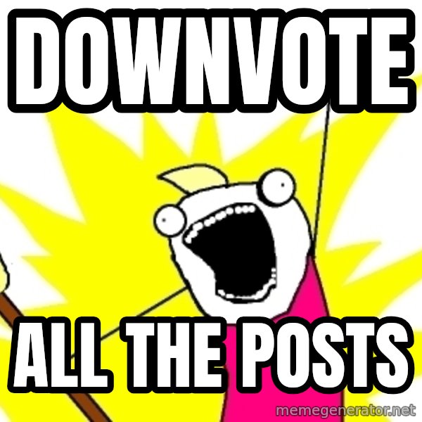 X ALL THE THINGS meme: DOWNVOTE / ALL THE POSTS