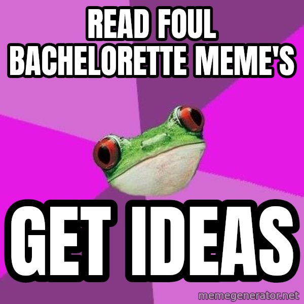 Foul Bachelorette Frog meme: Read foul bachelorette meme's / Get ideas
