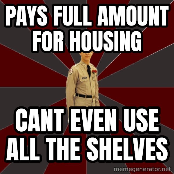 Stereotypical Corps Guy meme: Pays full amount for housing / cant even use all the shelves