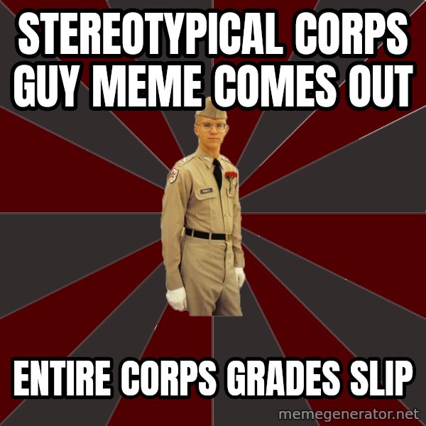 Stereotypical Corps Guy meme: StereoTypical corps guy meme comes out / entire corps grades slip