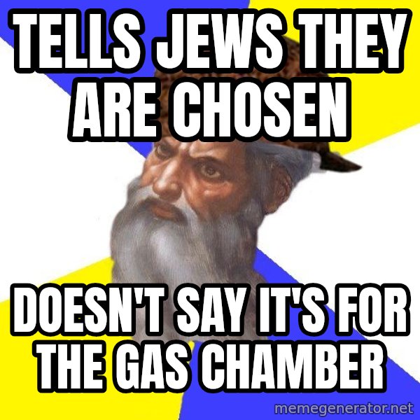 Scumbag God meme: Tells Jews they are chosen / doesn't say it's for the gas chamber