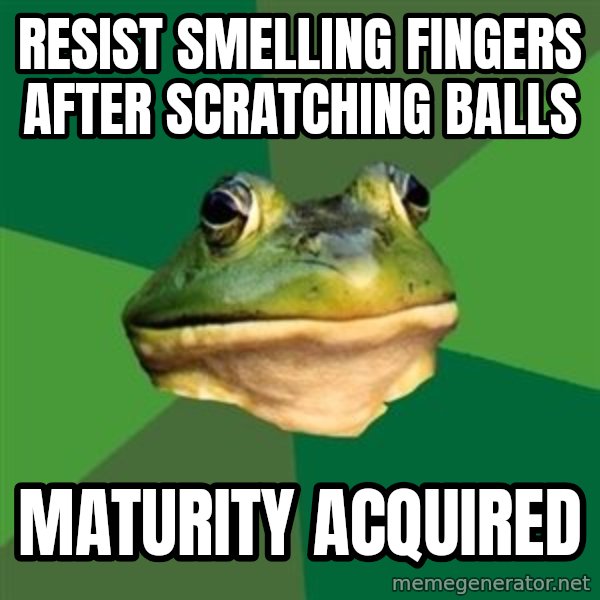 Foul Bachelor Frog meme: resist smelling fingers after scratching balls / maturity acquired