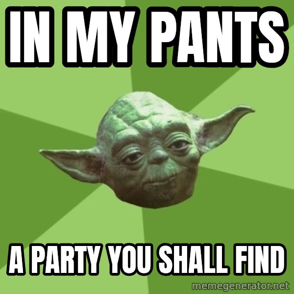 Advice Yoda Gives meme: in my pants / a party you shall find