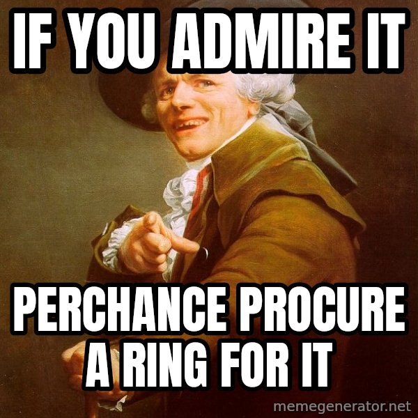 Joseph Ducreux meme: If you admire it / perchance procure a ring for it