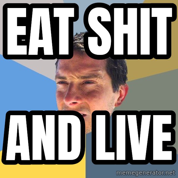 Bear Grylls meme: eat shit / and live