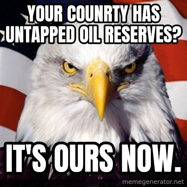 American Pride Eagle meme: Your counrty has untapped Oil reserves? / It's Ours now.