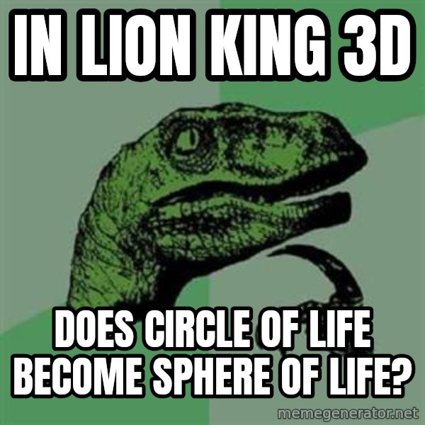 Philosoraptor meme: In Lion King 3D / does circle of life become sphere of life?