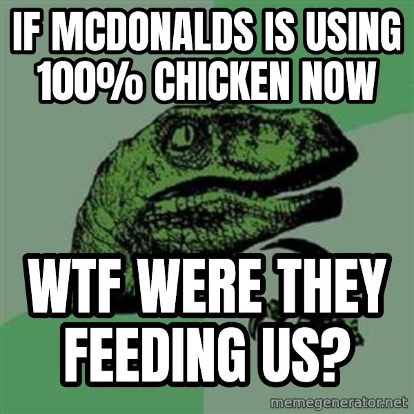 Philosoraptor meme: If McDonalds Is usIng 100% chicken now / wtf were they feeding us?