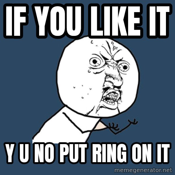 Y U No meme: If you like it / y u no put ring on it