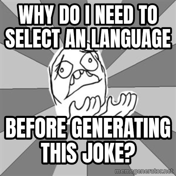 Whyyy??? meme: why do i need to select an language / before generating this joke?
