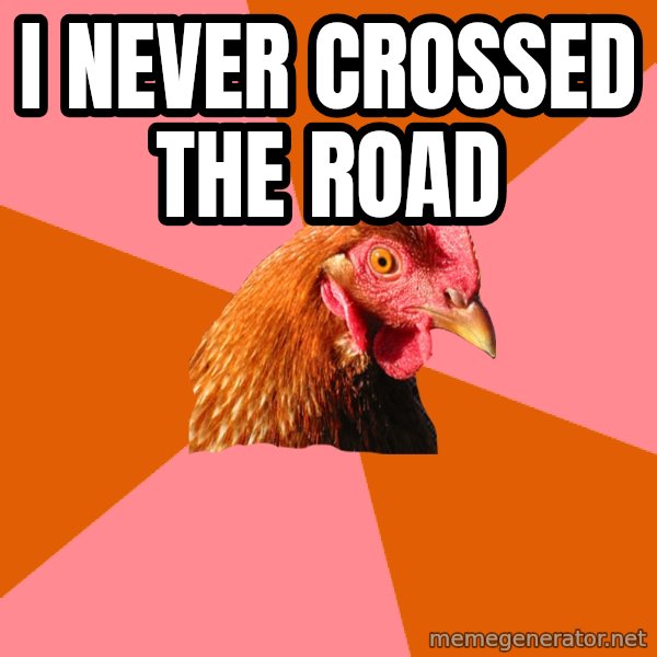 Anti Joke Chicken meme: i never crossed the road