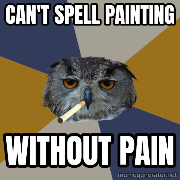 Art Student Owl meme: can't spell Painting / without pain