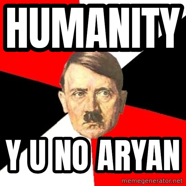 Advice Hitler meme: humanity / y u no Aryan