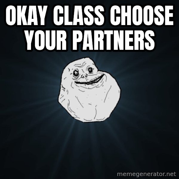 Forever Alone meme: okay class choose your partners