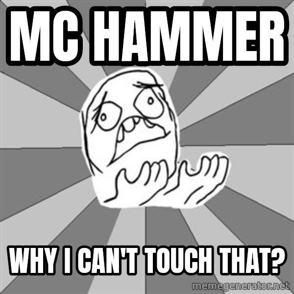 Whyyy??? meme: MC HAmmer / why i can't touch that?