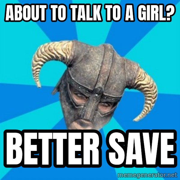 skyrim stan meme: about to talk to a girl? / Better SAve
