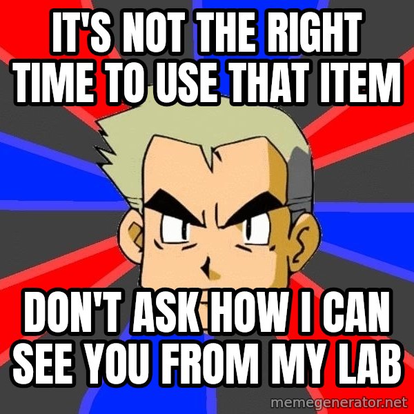 Professor Oak meme: It's not the right time to use that item / don't ask how i can see you from my lab