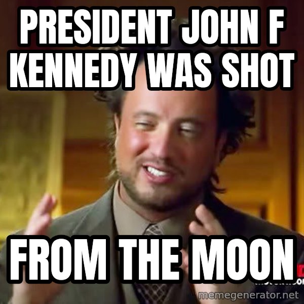 Ancient Aliens meme: president john f kennedy was shot / from the moon