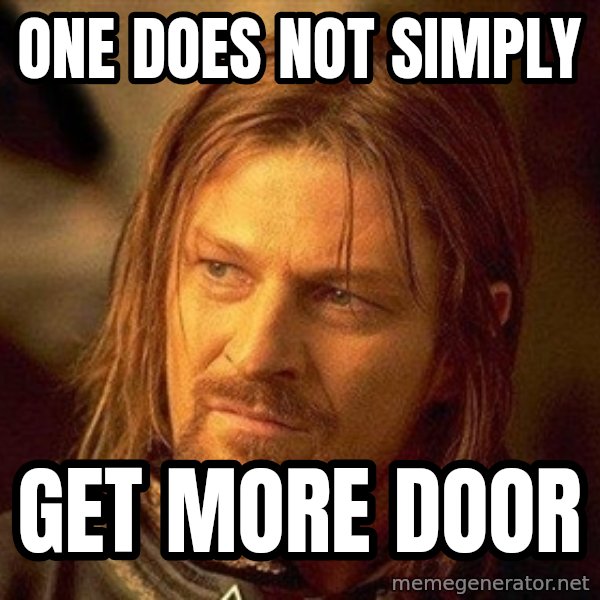 Boromir meme: One does not simply / Get more door