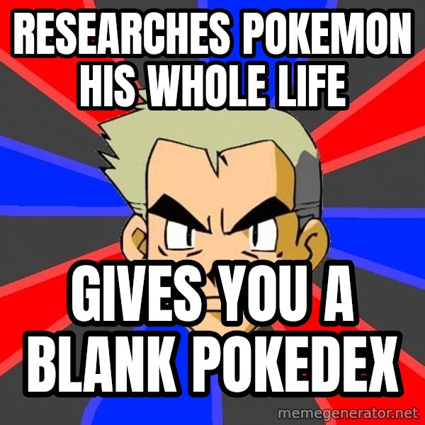 Professor Oak meme: Researches pokemon his whole life / gives you a blank pokedex