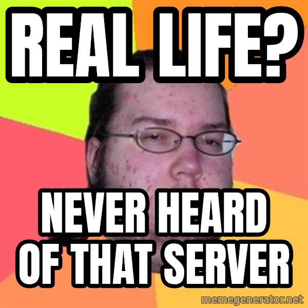 Butthurt Dweller meme: Real life? / Never heard of that server